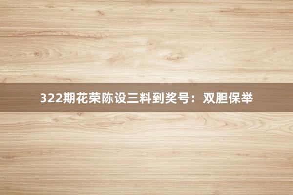 322期花荣陈设三料到奖号:双胆保举